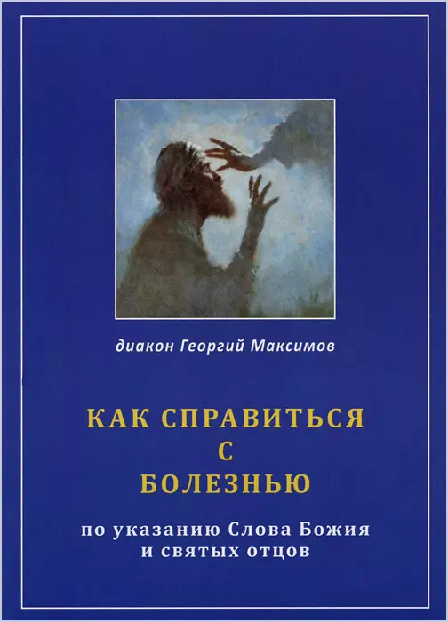 диакон георгий максимов как справиться с болезнью по указанию слова божия и святых отцов Максимов Георгий Как справиться с болезнью. По указанию Слова Божия и Святых Отцов