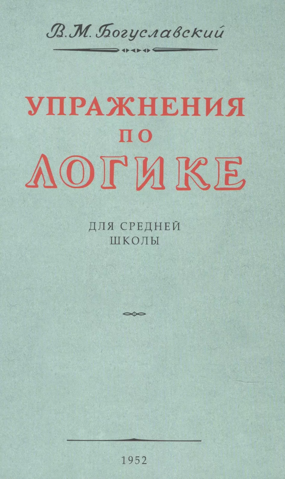 Богуславский В. М. - Упражнения по логике. Для средней школы. 1952 год