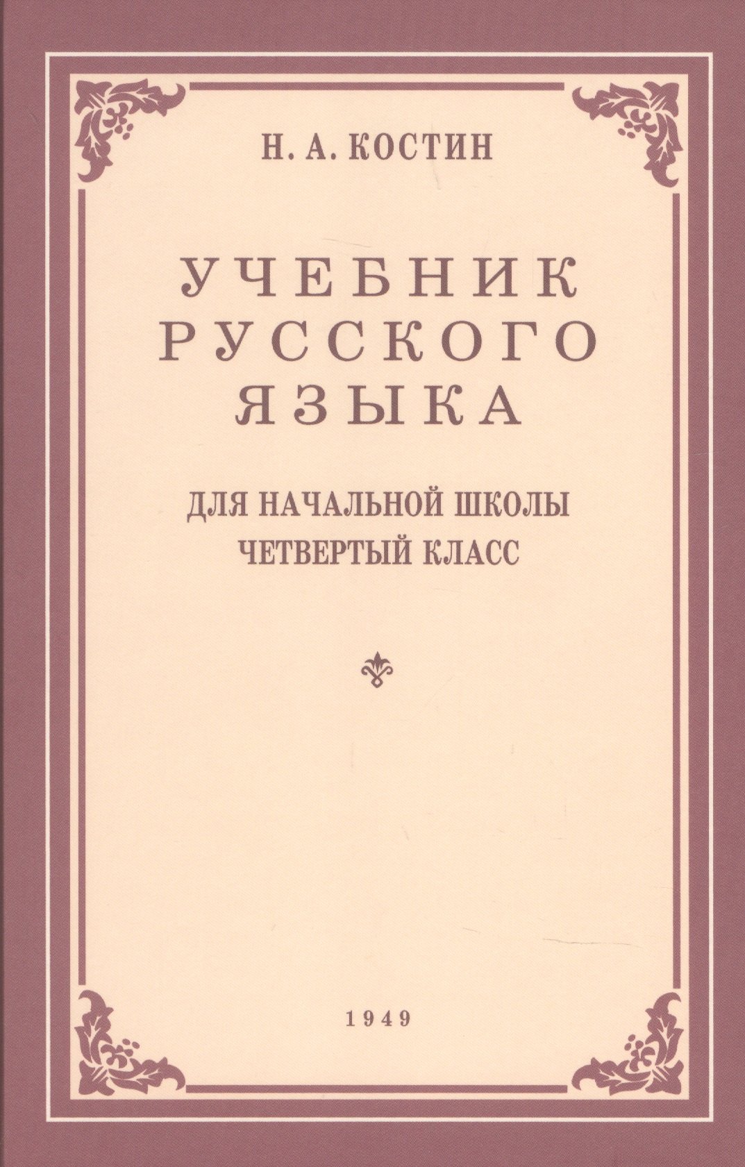 Костин Алексеевич Алексеевич Учебник русского языка для начальной школы. 4-й класс. Грамматика, правопимание, развитие речи (1949) костин никифор алексеевич учебник русского языка для 4 класса 1949 год