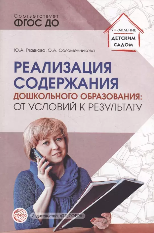 Соломенникова Ольга Анатольевна, Гладкова Юлия Андреевна Реализация содержания дошкольного образования: от условий к результату. Учебно-методическое пособие