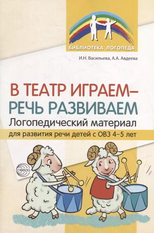 Васильева Ирина Николаевна, Авдеева Анна Александровна В театр играем - речь развиваем. Логопедический материал для развития речи детей с ОВЗ 4-5 лет мухина алла речедвигательная ритмика