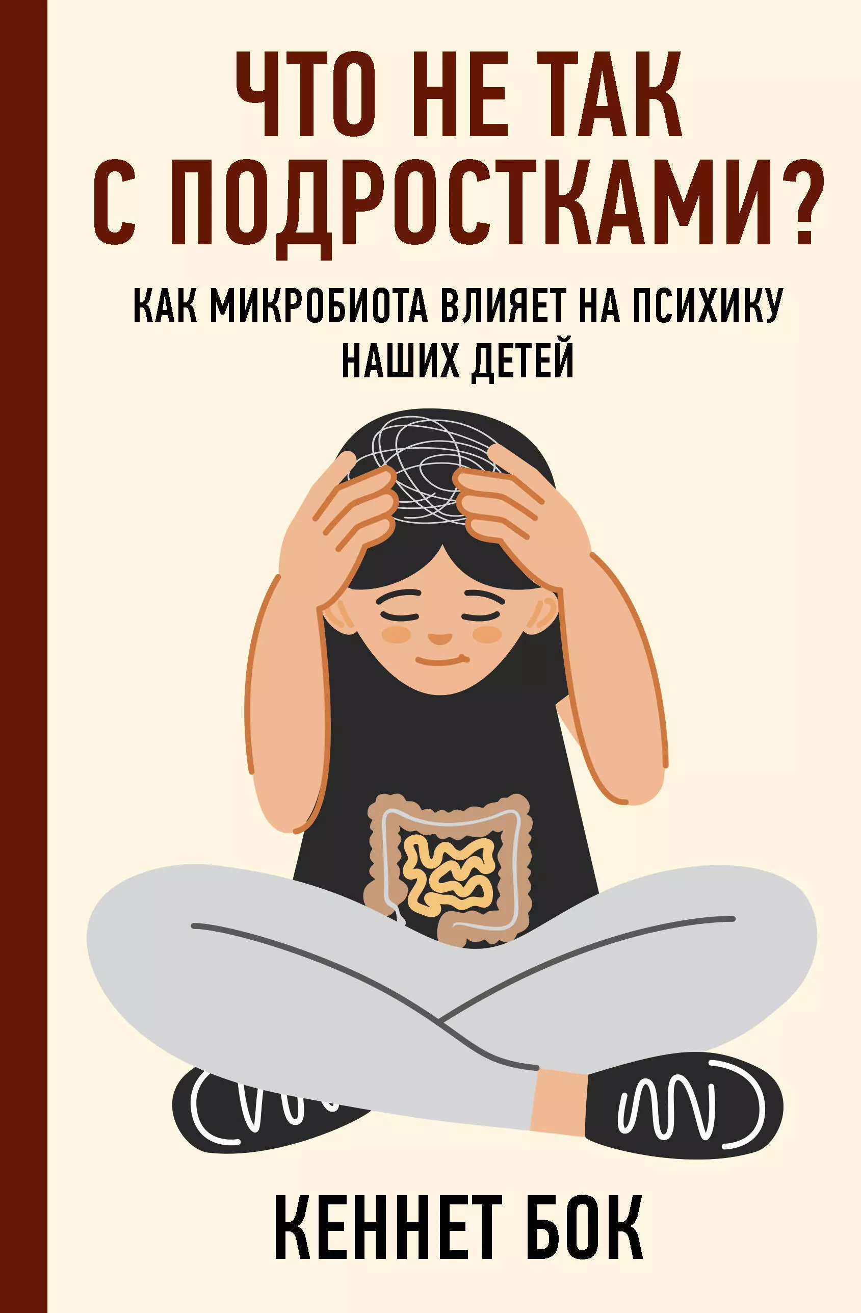 Бок Кеннет Что не так с подростками? Как микробиота влияет на психику наших детей