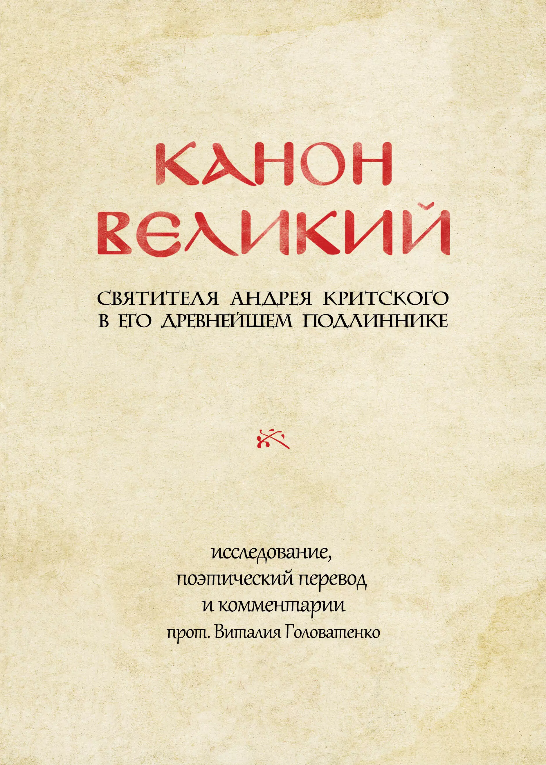 Критский Андрей - Канон Великий святителя Андрея Критского в его древнейшем подлиннике: исследование, поэтический перевод и комментарии