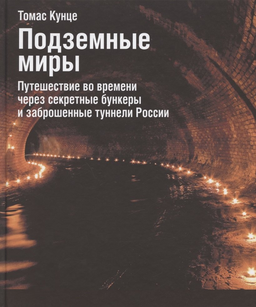 

Подземные миры. Путешествие во времени через секретные бункеры и заброшенные туннели России