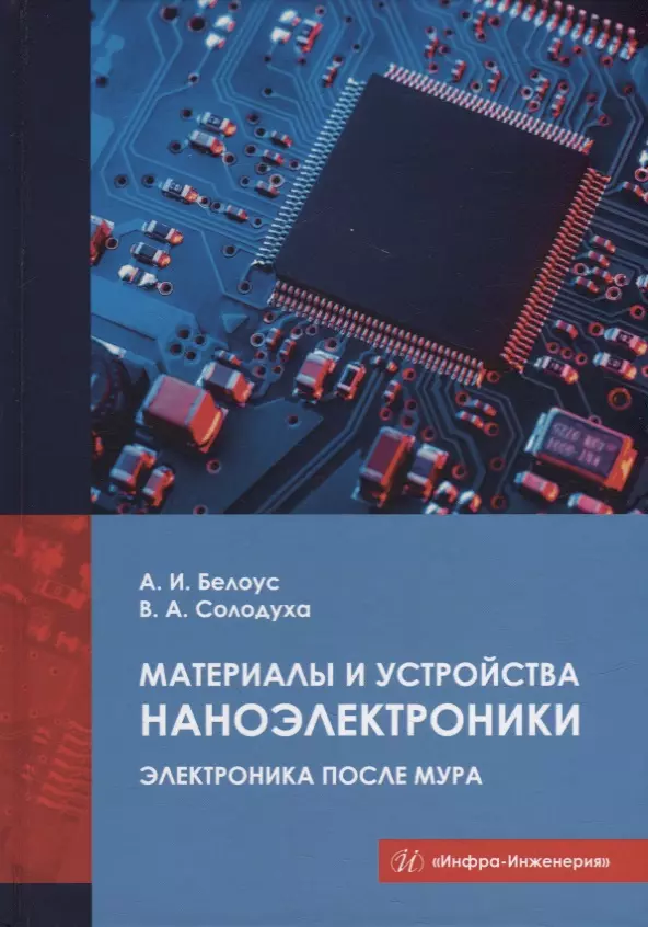 Белоус Анатолии Иванович, Солодуха Виталий Александрович - Материалы и устройства наноэлектроники. Электроника после Мура