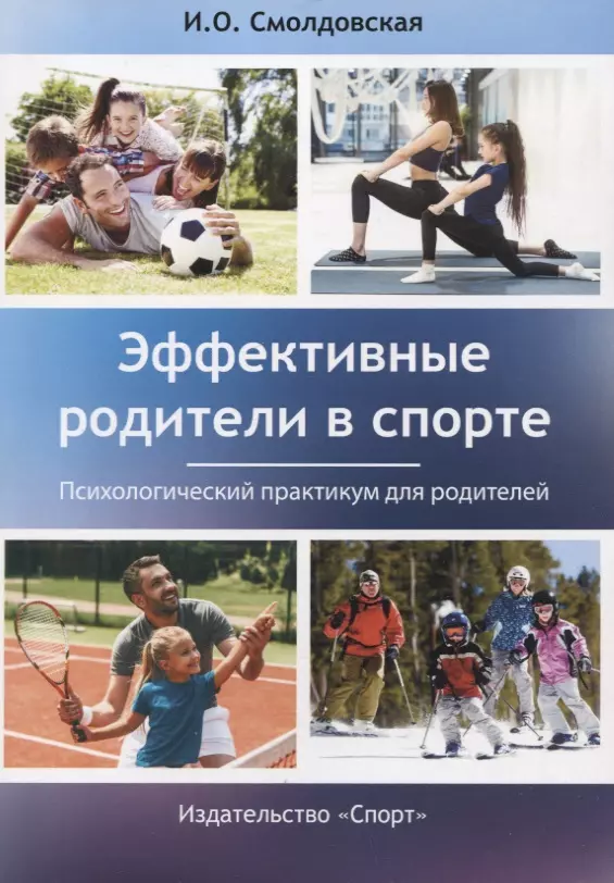 Смолдовская Ирина Олеговна - Эффективные родители в спорте: психологический практикум для родителей