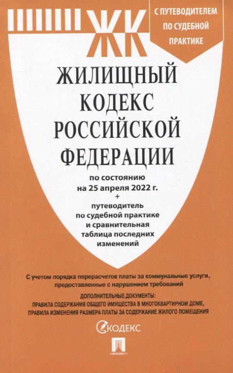 

Жилищный кодекс Российской Федерации по состоянию на 25 апреля 2022 года + путеводитель по судебной практике и сравнительная таблица изменений
