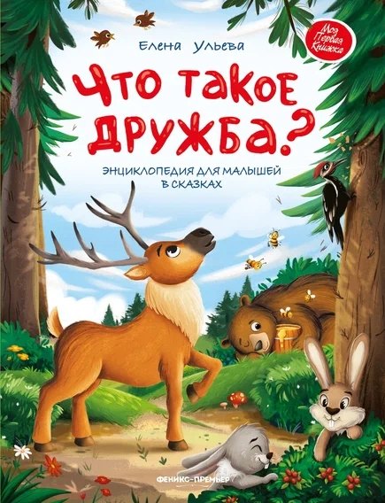 Ульева Елена Александровна Что такое дружба?: энциклопедия для малышей в сказках