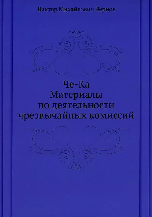 Чернов Виктор Михайлович - Че-Ка. Материалы по деятельности чрезвычайных комиссий