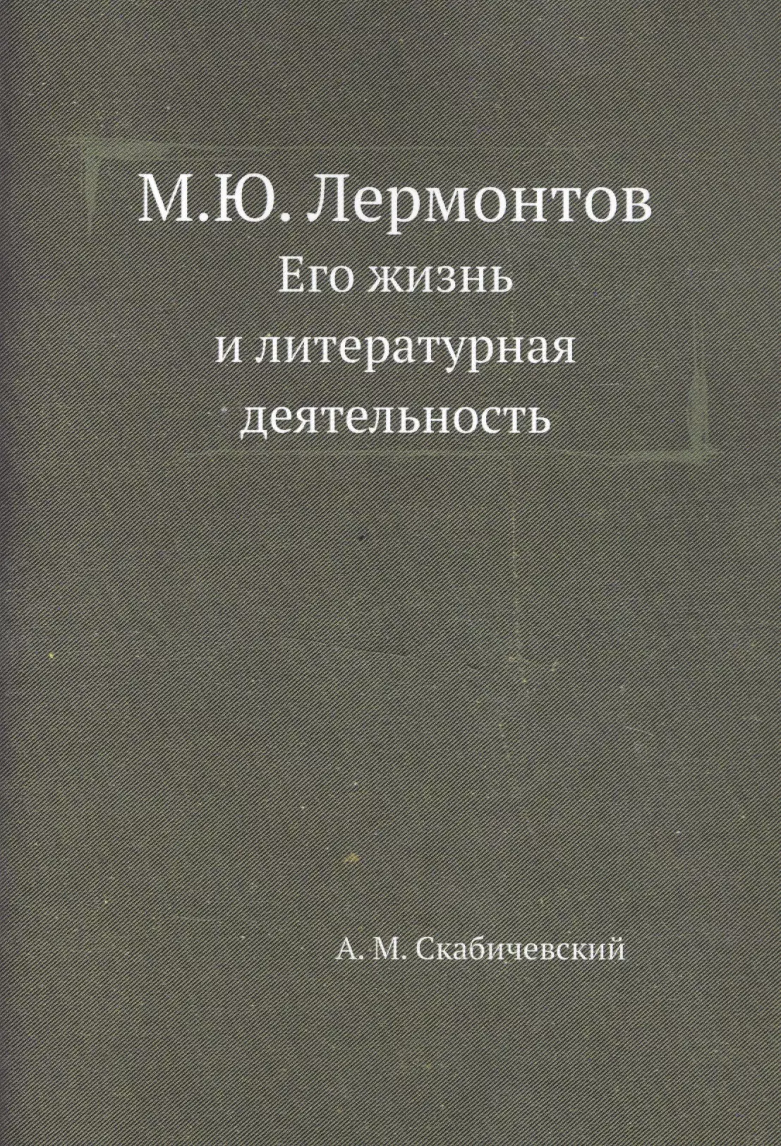 Скабичевский А. М. - М.Ю. Лермонтов. Его жизнь и литературная деятельность