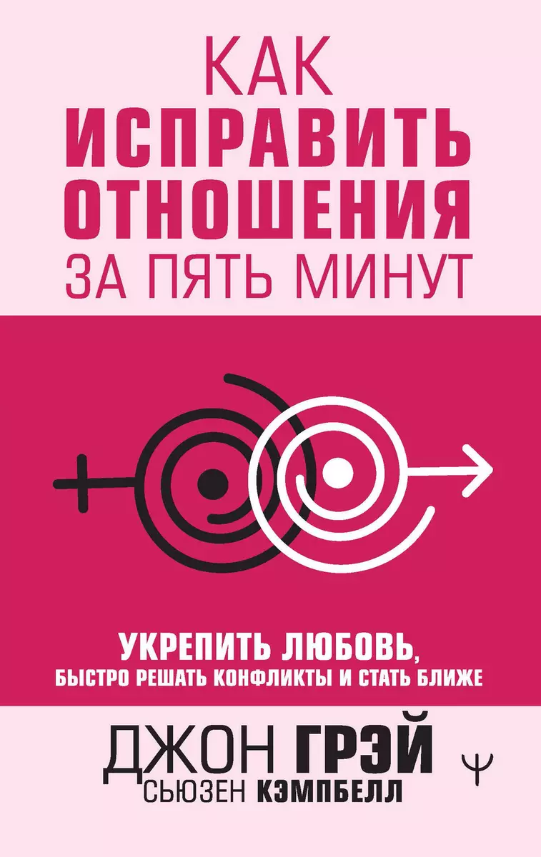 Как исправить отношения за пять минут. Укрепить любовь, быстро решать  конфликты и стать ближе (Джон Грэй, Сьюзен Кэмпбелл) - купить книгу с  доставкой в интернет-магазине «Читай-город». ISBN: 978-5-17-150535-6