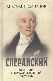 Сперанский. Великий государственный человек (Анатолий Смирнов) - купить  книгу с доставкой в интернет-магазине «Читай-город». ISBN: 978-5-4484-3652-9