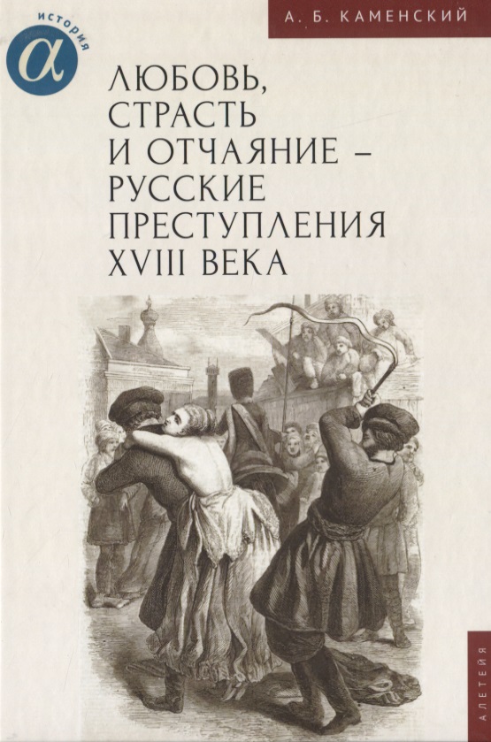 Любовь, страсть и отчаяние - русские преступления XVIII века