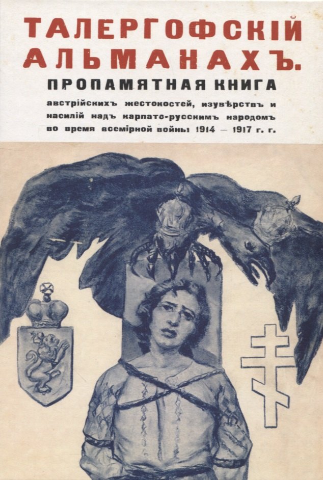

Талергофский альманах. Пропамятная книга австрийских жестокостей, изуверств и насилий над карпато-русским народом во время всемирной войны 1914–1917 гг
