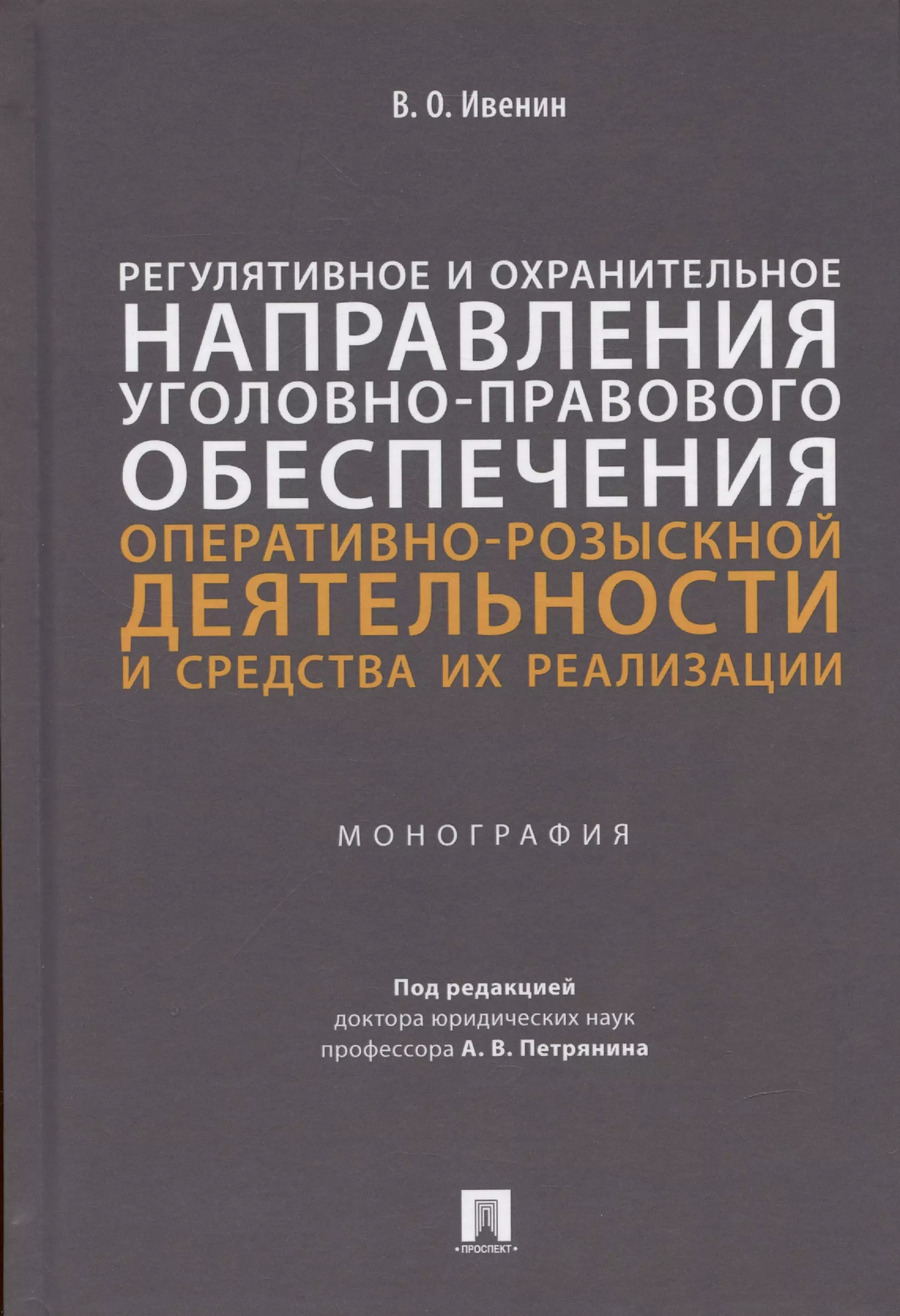 Ивенин Владимир Олегович Регулятивное и охранительное направления уголовно-правового обеспечения оперативно-розыскной деятельности и средства их реализации. Монография