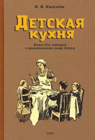 Киселева Вера Борисовна - Детская кухня. Книга для матерей о приготовлении пищи детям. 1955 год