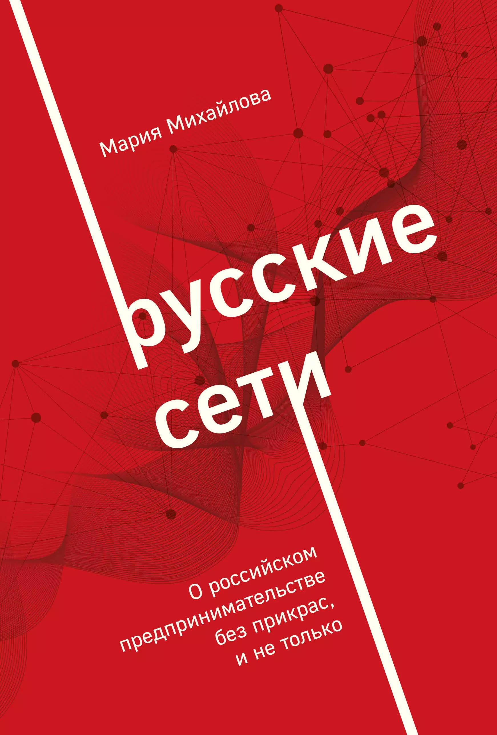 Михайлова Мария Александровна - Русские сети. О российском предпринимательстве без прикрас, и не только