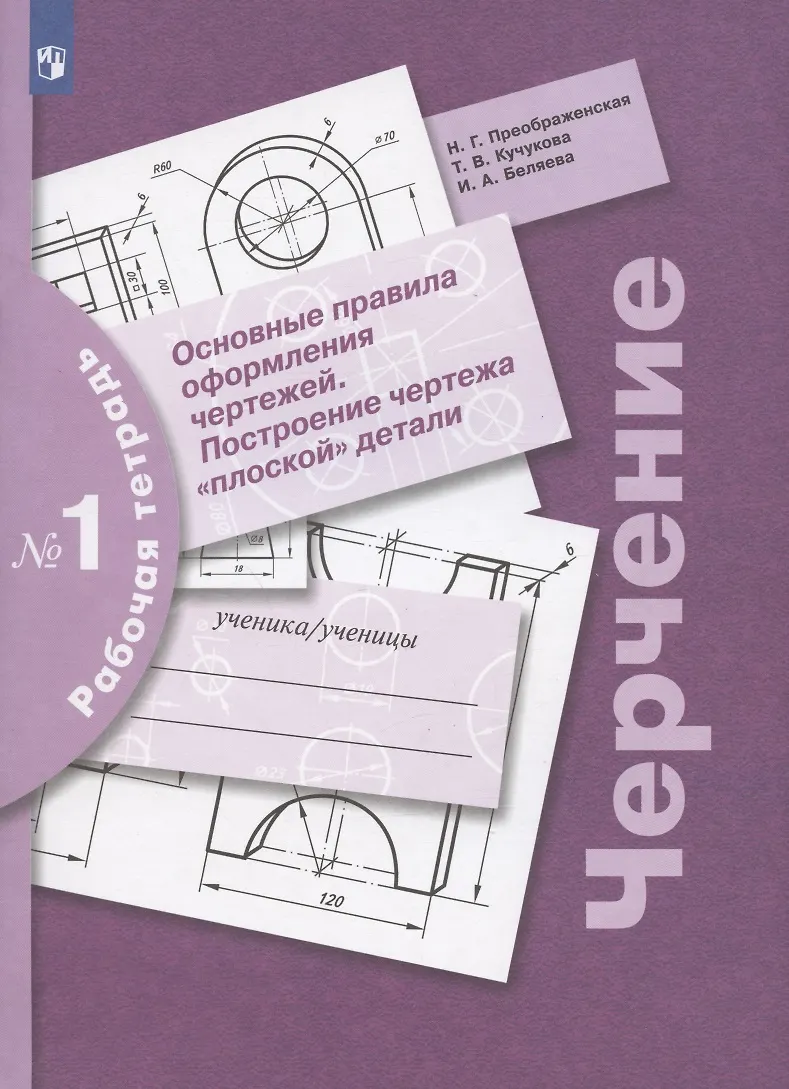 Черчение. Основные правила оформления чертежей. Построение чертежа  плоской детали. Рабочая тетрадь № 1 (Ирина Беляева, Татьяна Кучукова,  Наталья Преображенская) - купить книгу с доставкой в интернет-магазине  «Читай-город». ISBN: 978-5-09-097757-9