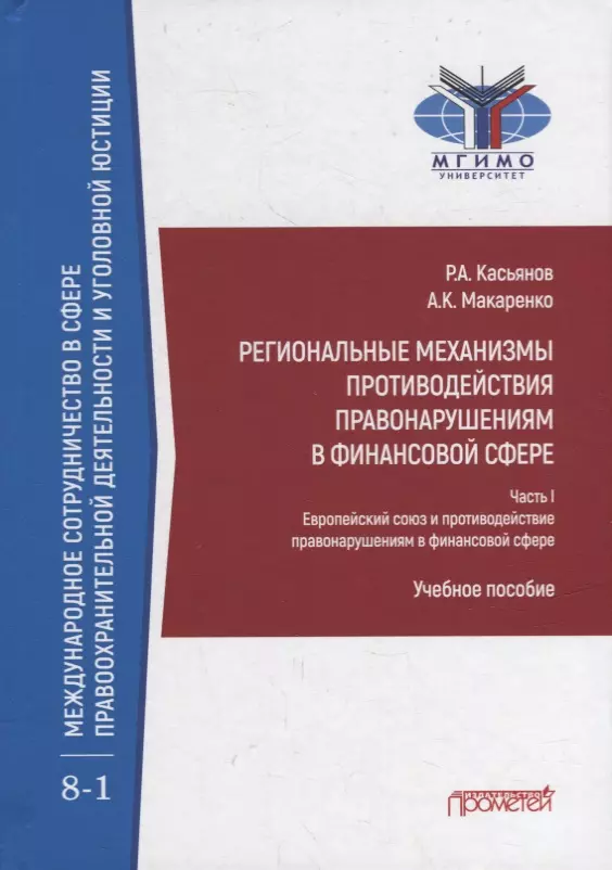 Касьянов Рустам Альбертович, Макаренко Анастасия Кирилловна - Региональные механизмы противодействия правонарушениям в финансовой сфере: В 2-х частях: Часть I. Европейский союз и противодействие правонарушениям в финансовой сфере: Учебное пособие