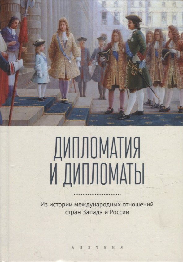 

Дипломатия и дипломаты: из истории международных отношений стран Запада и России