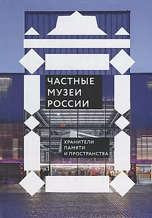 Частные музеи России. Хранители памяти и пространства — 2951983 — 1