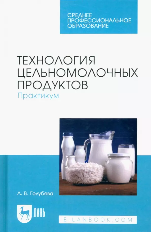 Голубева Любовь Владимировна - Технология цельномолочных продуктов. Практикум. Учебное пособие для СПО