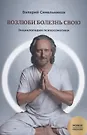 Возлюби Болезнь Свою. Книга 2. Энциклопедия Психосоматики (Валерий.