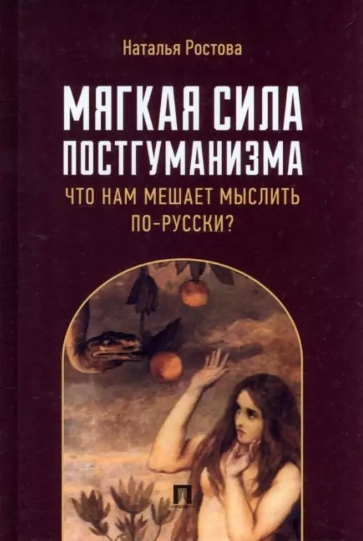 Ростова Наталья Николаевна - Мягкая сила постгуманизма. Что нам мешает мыслить по-русски?: монография