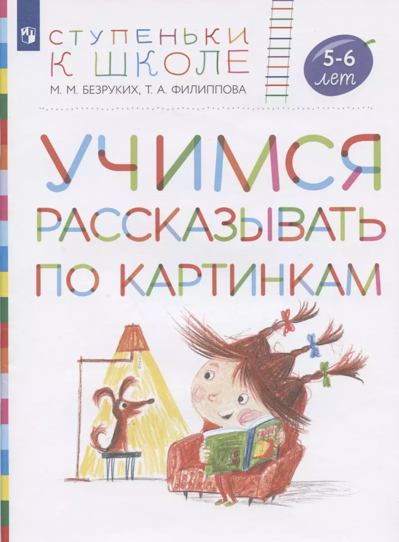 Филиппова Татьяна Андреевна, Безруких Марьяна Михайловна Учимся рассказывать по картинкам. Пособие для детей 5-6 лет