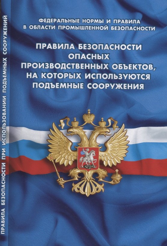 

Правила безопасности опасных производственных объектов, на которых используются подъемные сооружения (Федеральные нормы и правила в области промышленной безопасности)