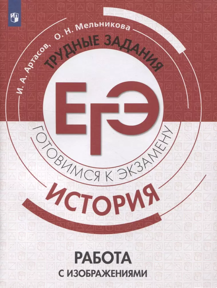 Мельникова Ольга Николаевна, Артасов Игорь Анатольевич ЕГЭ, История. Трудные задания. Готовимся к экзамену. Работа с изображениями