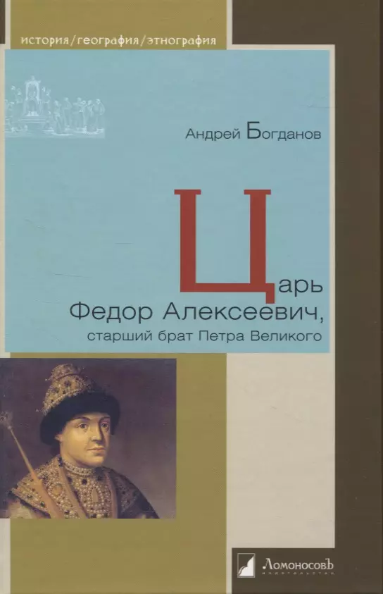 Богданов Андрей Петрович - Царь Федор Алексеевич, старший брат Петра Великого