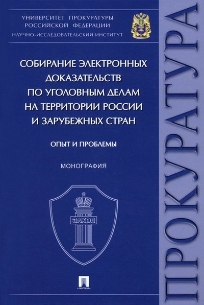 

Собирание электронных доказательств по уголовным делам на территории России и зарубежных стран. Опыт и проблемы. Монография