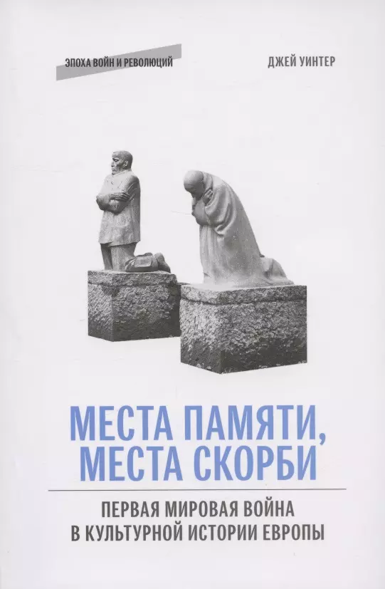 Уинтер Джей - Места памяти, места скорби: Первая мировая война в культурной истории Европы