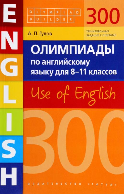 Олимпиады по английскому языку для 8-11 классов. 300 тренировочных заданий. Use of English