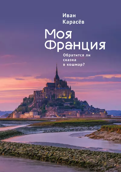 Карасев Иван Владимирович Моя Франция. Обратится ли сказка в кошмар?