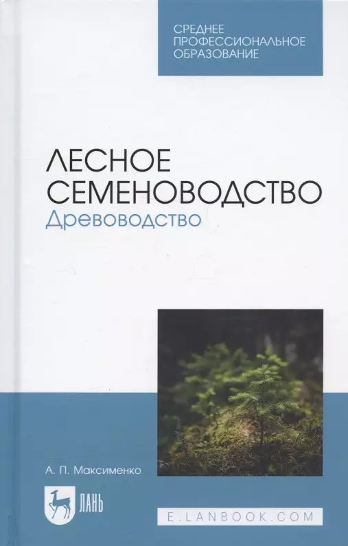 Максименко Анатолий Петрович - Лесное семеноводство. Древоводство. Учебник для СПО