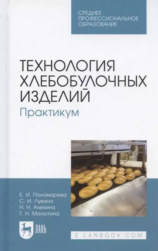 Пономарева Елена Ивановна, Лукина Светлана Ивановна, Алехина Надежда Николаевна - Технология хлебобулочных изделий. Практикум. Учебное пособие для СПО