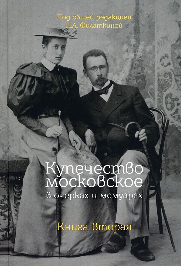 филаткина н купечество московское в очерках и мемуарах книга первая Купечество московское в очерках и мемуарах. Книга вторая