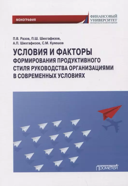 Разов Павел Викторович, Шихгафизов Пирмагомед Шихмагомедович, Кулешов Сергей Михайлович - Условия и факторы формирования продуктивного стиля руководства организациями в современных условиях: Монография