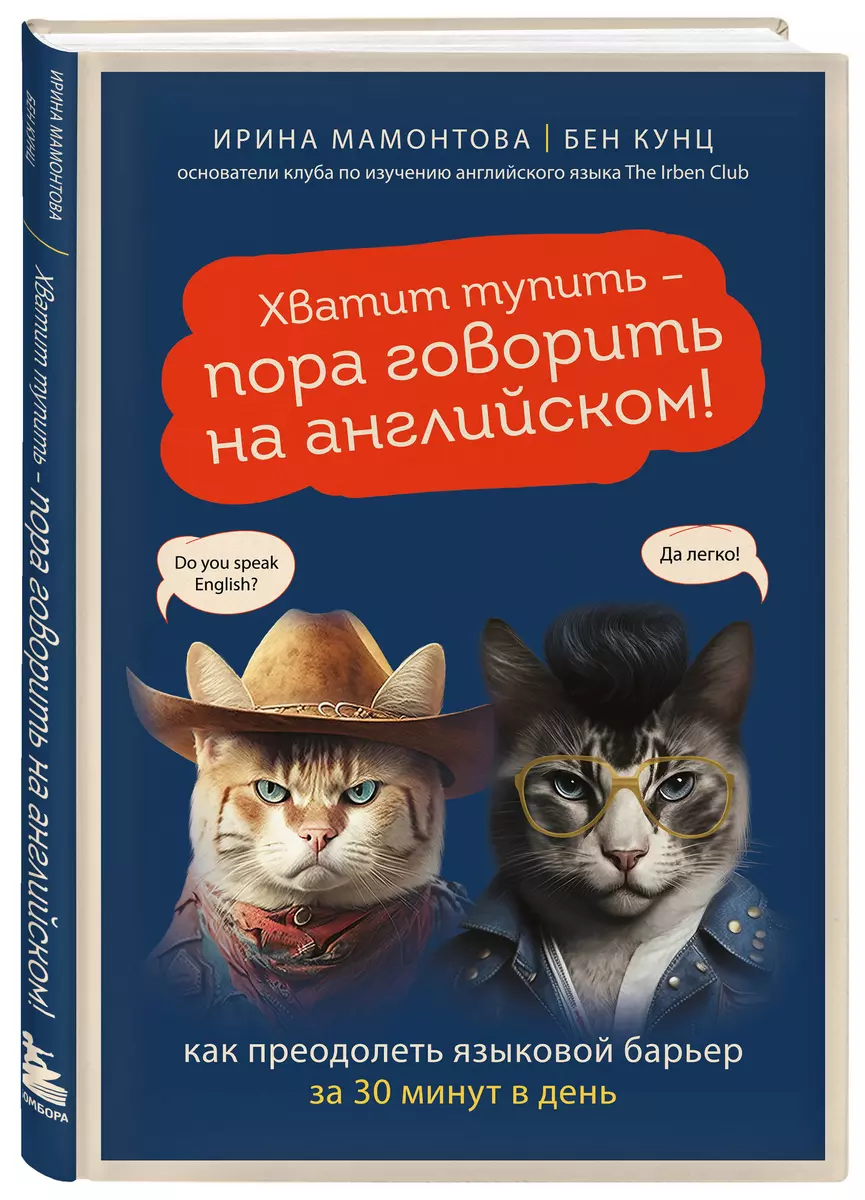 Хватит тупить - пора говорить на английском! Как преодолеть языковой барьер  за 30 минут в день (Бен Кунц, Ирина Мамонтова) - купить книгу с доставкой в  интернет-магазине «Читай-город». ISBN: 978-5-04-177024-2