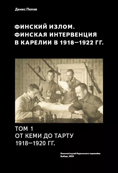 Попов Денис Александрович Финский излом. Финская интервенция в Карелии в 1918 - 1920 годах. Том. 1. От Кеми до Тарту 1918 - 1920 гг. попов денис александрович финский излом финская интервенция в карелии в 1918 1920 годах том 1 от кеми до тарту 1918 1920 гг