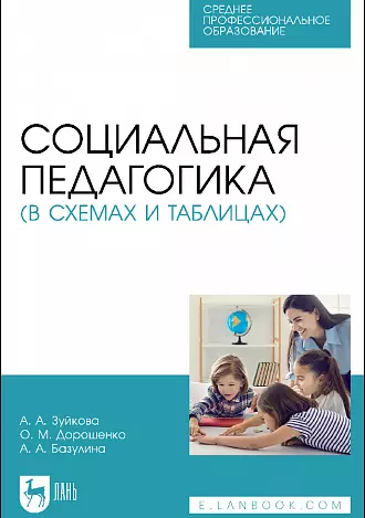 Дорошенко Ольга Марковна, Зуйкова Анна Александровна, Базулина Анна Анатольевна - Социальная педагогика (в схемах и таблицах). Учебное пособие