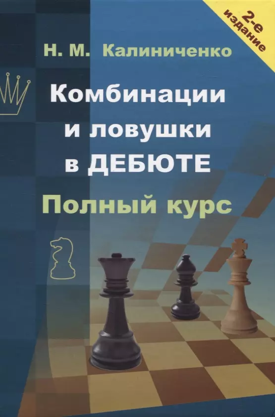 Калиниченко Николай Михайлович Комбинации и ловушки в дебюте. Полный курс калиниченко николай михайлович королевский гамбит полный курс