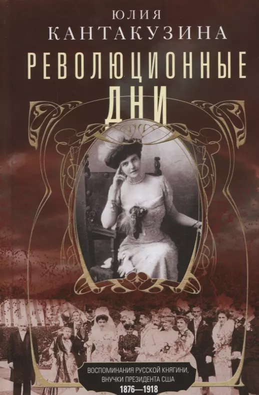 Кантакузина Юлия - Революционные дни. Воспоминания русской княгини, внучки президента США. 1876-1918