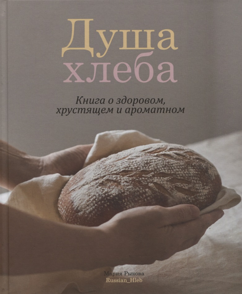 Рыкова Мария - Душа хлеба. Книга о здоровом, хрустящем и ароматном