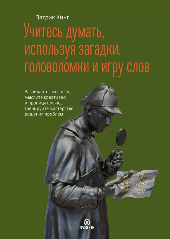 Кинг Патрик - Учитесь думать, используя загадки, головоломки и игру слов. Развивайте смекалку мыслите креативно и проницательно, тренируйте мастерство решения проблем.