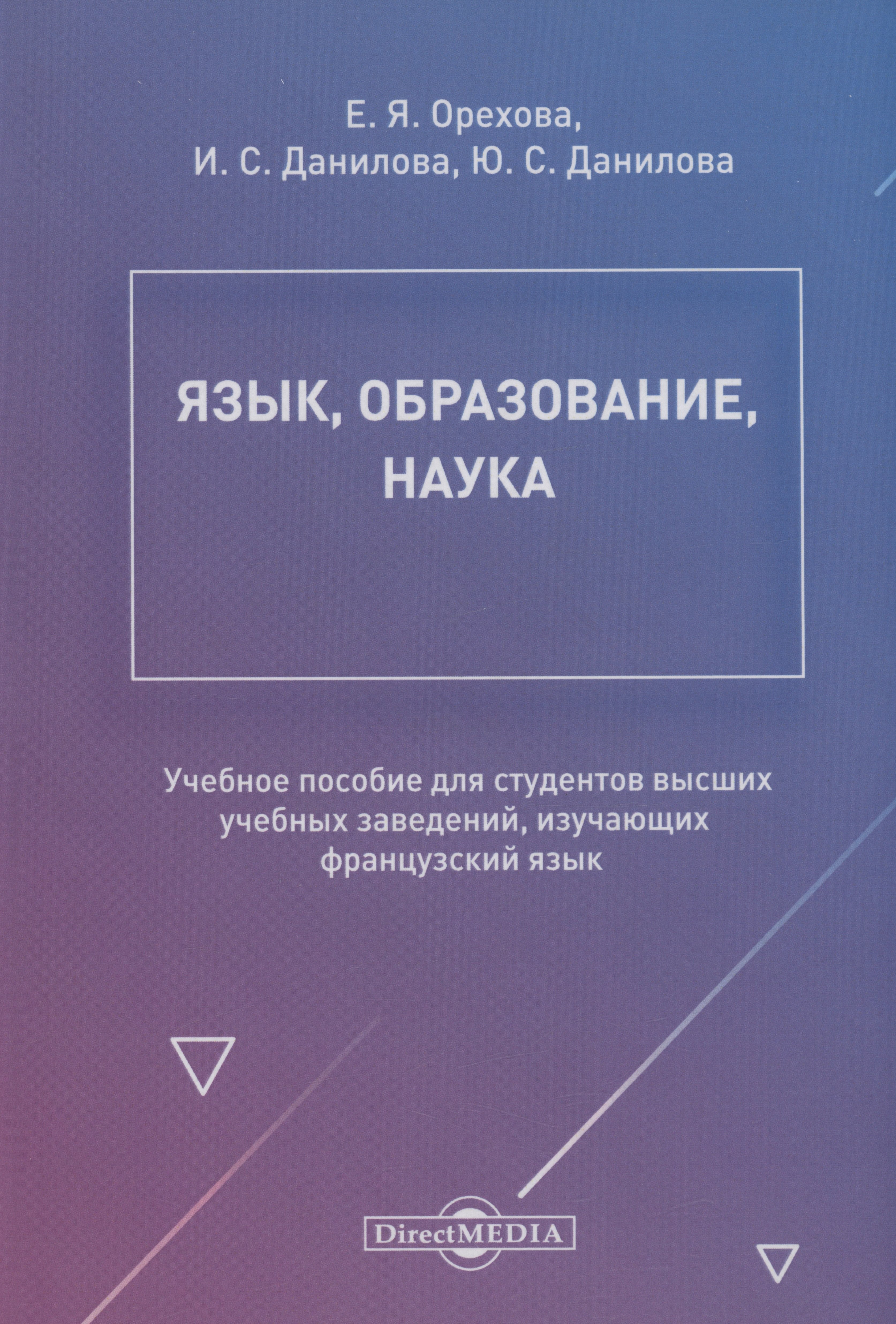 Орехова Елена Яковлевна, Данилова Ирина Сергеевна, Данилова Юлия Сергеевна - Язык, образование, наука. Учебное пособие для студентов высших учебных заведений, изучающих французский язык