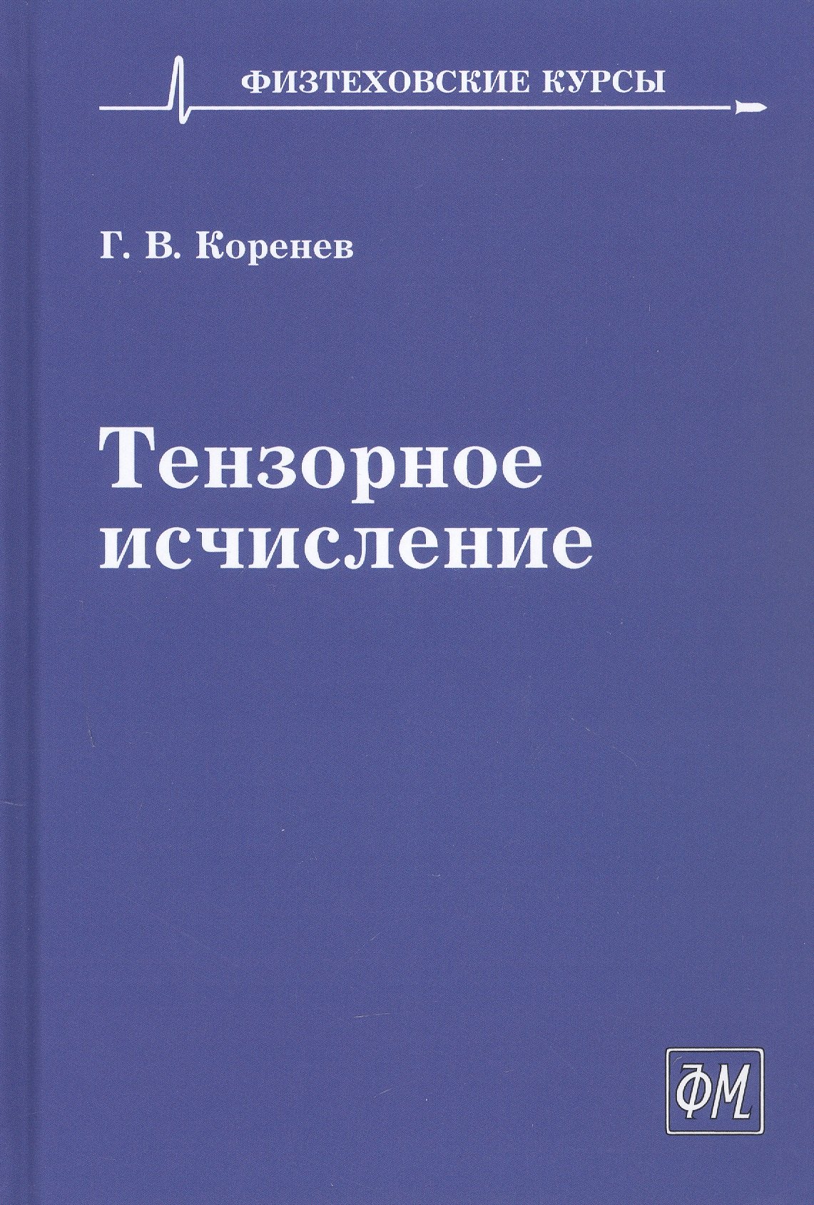 Коренев Георгий Васильевич Тензорное исчисление. Учебное пособие коренев г в тензорное исчисление учебное пособие