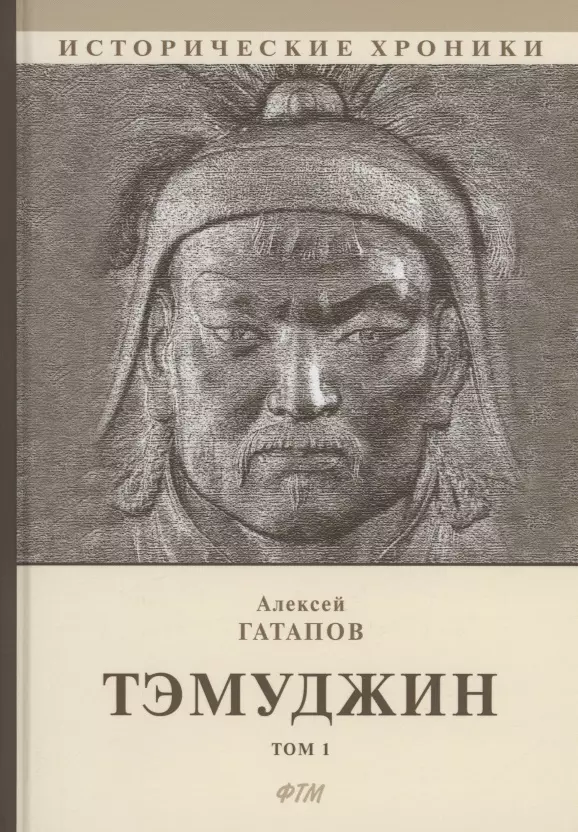 Гатапов Алексей Тэмуджин.Том 1. Книга 1 и 2: биографический роман